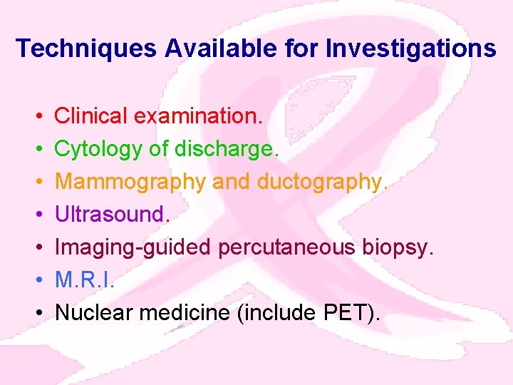 Techniques Available for Investigations • • Clinical examination. Cytology of discharge. Mammography and ductography.