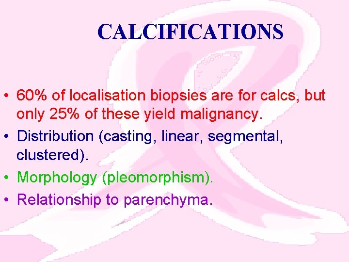 CALCIFICATIONS • 60% of localisation biopsies are for calcs, but only 25% of these