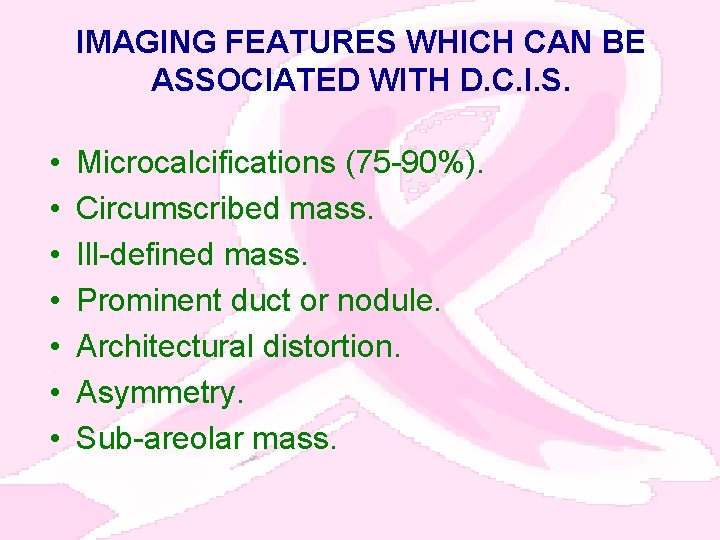 IMAGING FEATURES WHICH CAN BE ASSOCIATED WITH D. C. I. S. • • Microcalcifications