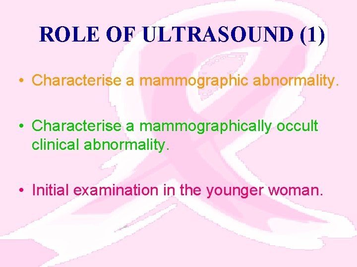 ROLE OF ULTRASOUND (1) • Characterise a mammographic abnormality. • Characterise a mammographically occult