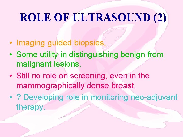 ROLE OF ULTRASOUND (2) • Imaging guided biopsies, • Some utility in distinguishing benign