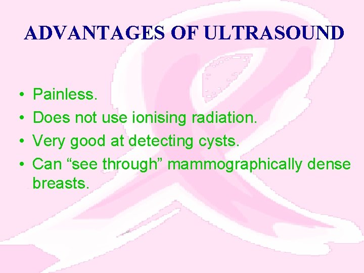 ADVANTAGES OF ULTRASOUND • • Painless. Does not use ionising radiation. Very good at