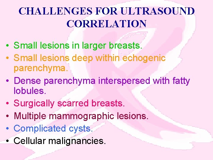 CHALLENGES FOR ULTRASOUND CORRELATION • Small lesions in larger breasts. • Small lesions deep