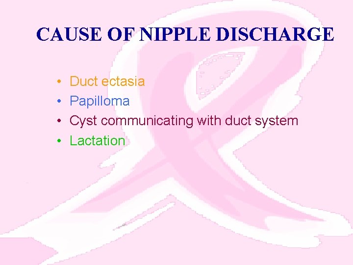 CAUSE OF NIPPLE DISCHARGE • • Duct ectasia Papilloma Cyst communicating with duct system
