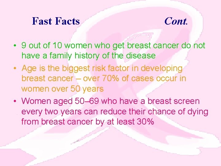Fast Facts Cont. • 9 out of 10 women who get breast cancer do