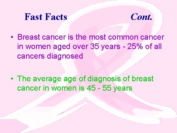 Fast Facts Cont. • Breast cancer is the most common cancer in women aged