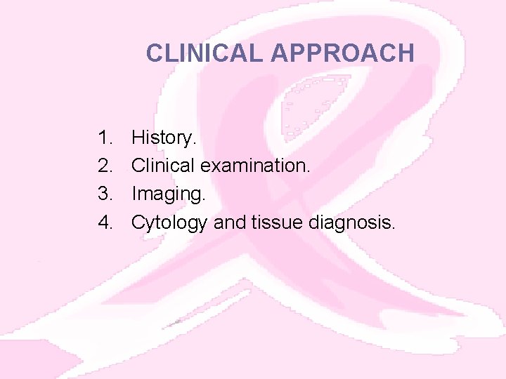 CLINICAL APPROACH 1. 2. 3. 4. History. Clinical examination. Imaging. Cytology and tissue diagnosis.