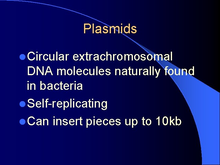 Plasmids l Circular extrachromosomal DNA molecules naturally found in bacteria l Self-replicating l Can