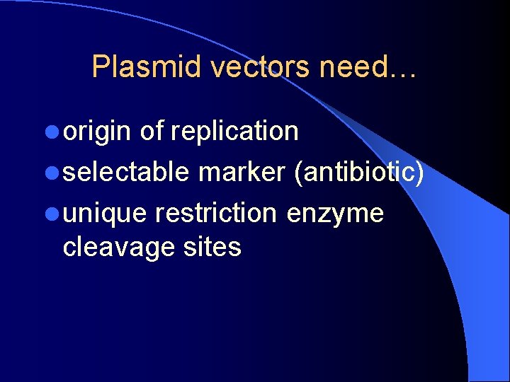 Plasmid vectors need… l origin of replication l selectable marker (antibiotic) l unique restriction