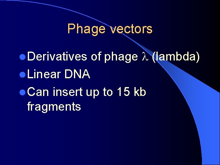 Phage vectors l Derivatives l Linear of phage (lambda) DNA l Can insert up