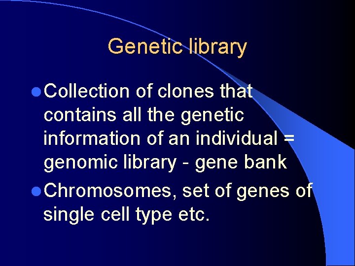 Genetic library l Collection of clones that contains all the genetic information of an