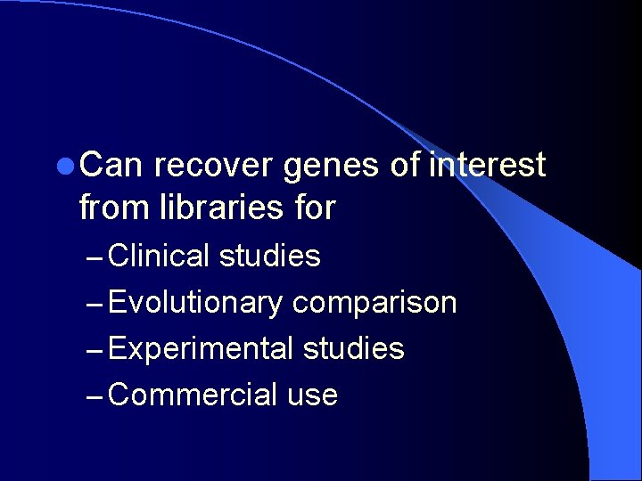 l Can recover genes of interest from libraries for – Clinical studies – Evolutionary