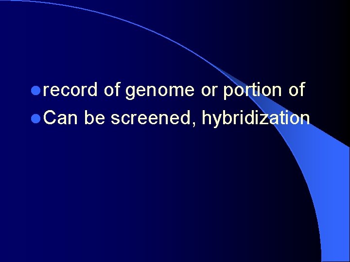 l record of genome or portion of l Can be screened, hybridization 