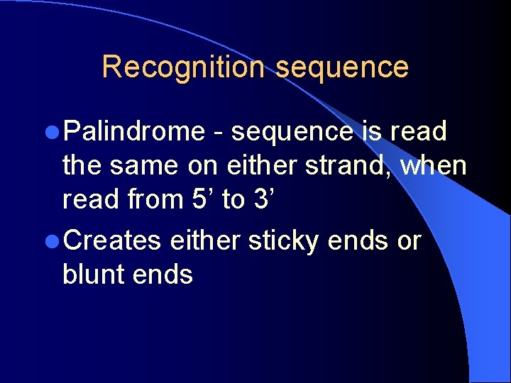 Recognition sequence l Palindrome - sequence is read the same on either strand, when