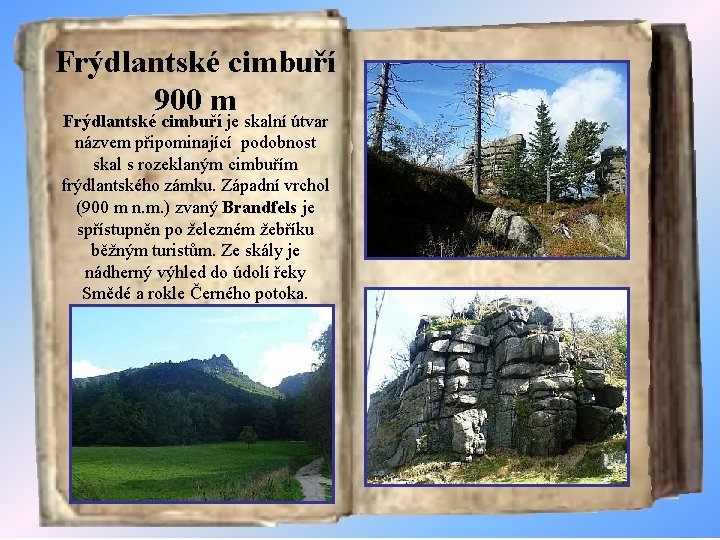 Frýdlantské cimbuří 900 m Frýdlantské cimbuří je skalní útvar názvem připominající podobnost skal s