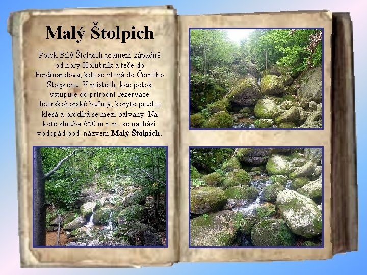 Malý Štolpich Potok Bílý Štolpich pramení západně od hory Holubník a teče do Ferdinandova,