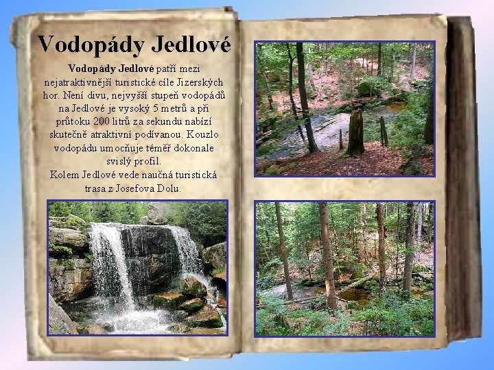Vodopády Jedlové patří mezi nejatraktivnější turistické cíle Jizerských hor. Není divu, nejvyšší stupeň vodopádů