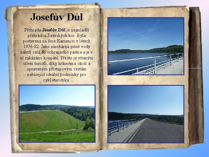 Josefův Důl Přehrada Josefův Důl je nejmladší přehradou Jizerských hor. Byla postavena na řece