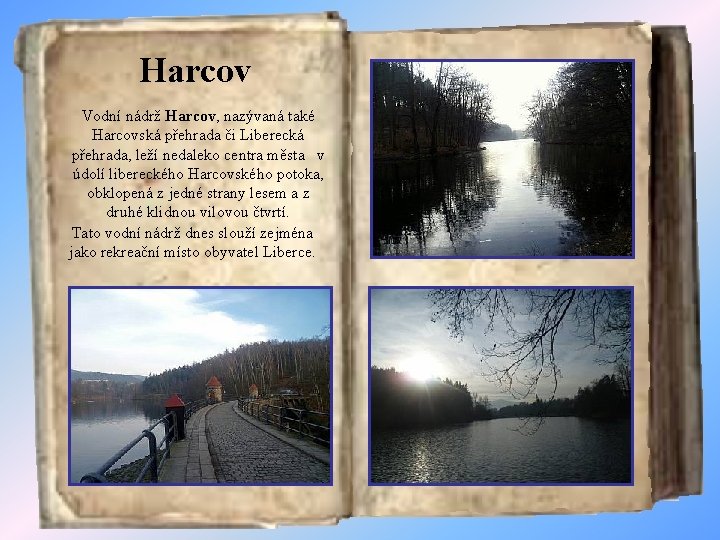 Harcov Vodní nádrž Harcov, nazývaná také Harcovská přehrada či Liberecká přehrada, leží nedaleko centra