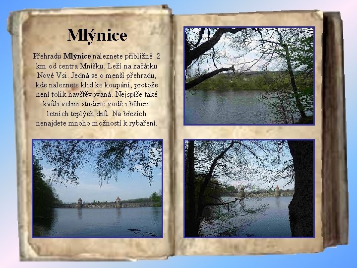 Mlýnice Přehradu Mlýnice naleznete přibližně 2 km od centra Mníšku. Leží na začátku Nové