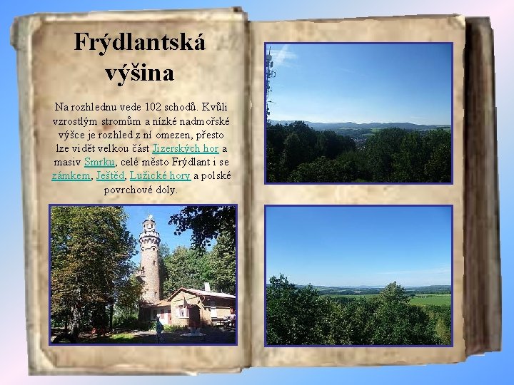 Frýdlantská výšina Na rozhlednu vede 102 schodů. Kvůli vzrostlým stromům a nízké nadmořské výšce