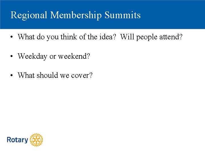 Regional Membership Summits • What do you think of the idea? Will people attend?