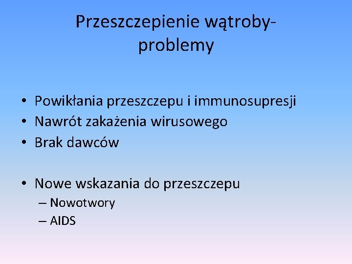 Przeszczepienie wątrobyproblemy • Powikłania przeszczepu i immunosupresji • Nawrót zakażenia wirusowego • Brak dawców