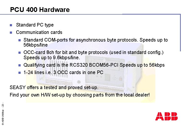 PCU 400 Hardware n Standard PC type n Communication cards n Standard COM-ports for