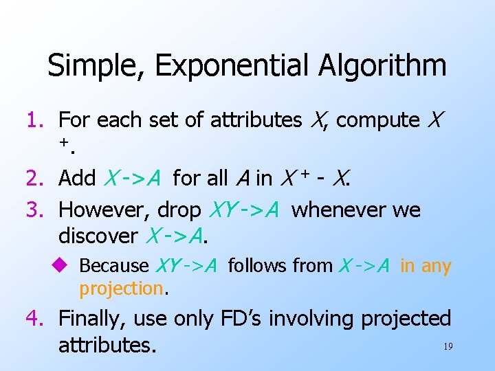 Simple, Exponential Algorithm 1. For each set of attributes X, compute X +. 2.