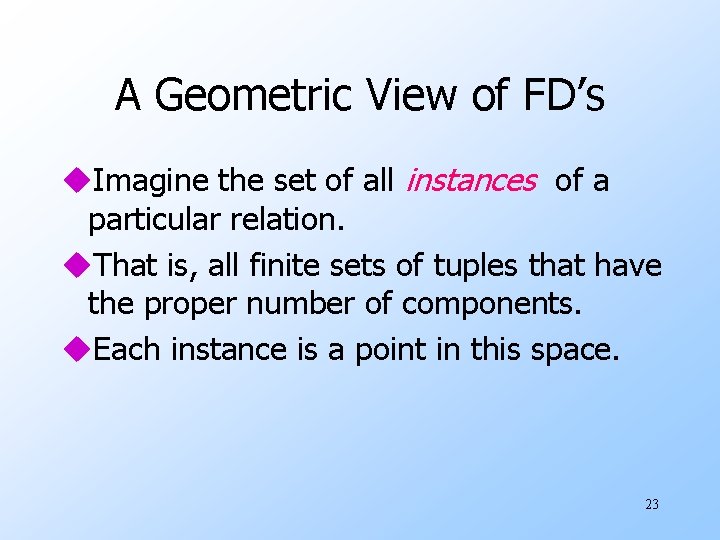 A Geometric View of FD’s u. Imagine the set of all instances of a