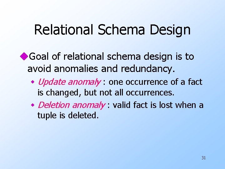 Relational Schema Design u. Goal of relational schema design is to avoid anomalies and