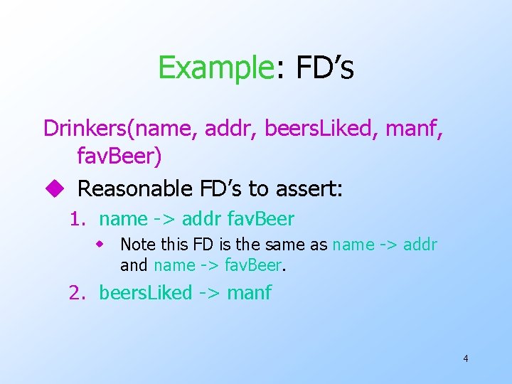 Example: FD’s Drinkers(name, addr, beers. Liked, manf, fav. Beer) u Reasonable FD’s to assert: