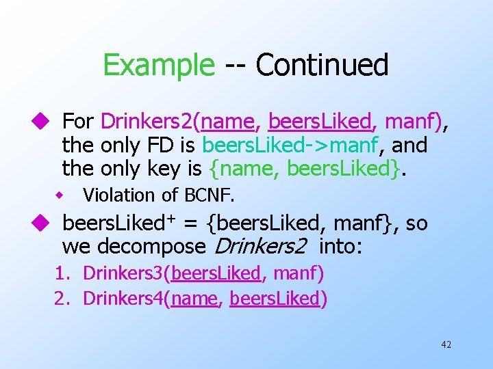 Example -- Continued u For Drinkers 2(name, beers. Liked, manf), the only FD is