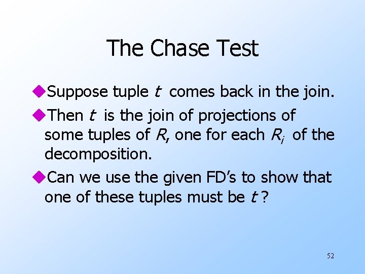 The Chase Test u. Suppose tuple t comes back in the join. u. Then