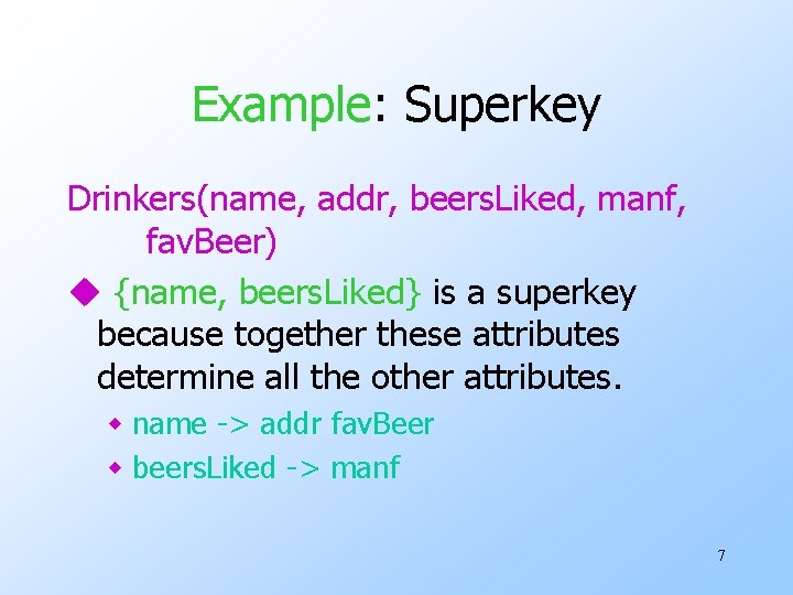 Example: Superkey Drinkers(name, addr, beers. Liked, manf, fav. Beer) u {name, beers. Liked} is