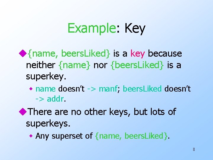 Example: Key u{name, beers. Liked} is a key because neither {name} nor {beers. Liked}