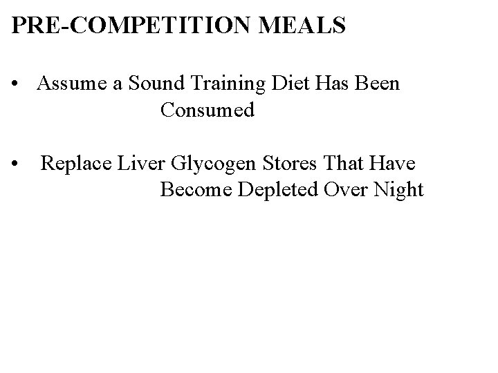 PRE-COMPETITION MEALS • Assume a Sound Training Diet Has Been Consumed • Replace Liver
