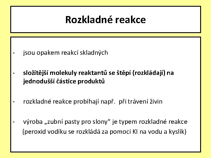 Rozkladné reakce - jsou opakem reakcí skladných - složitější molekuly reaktantů se štěpí (rozkládají)