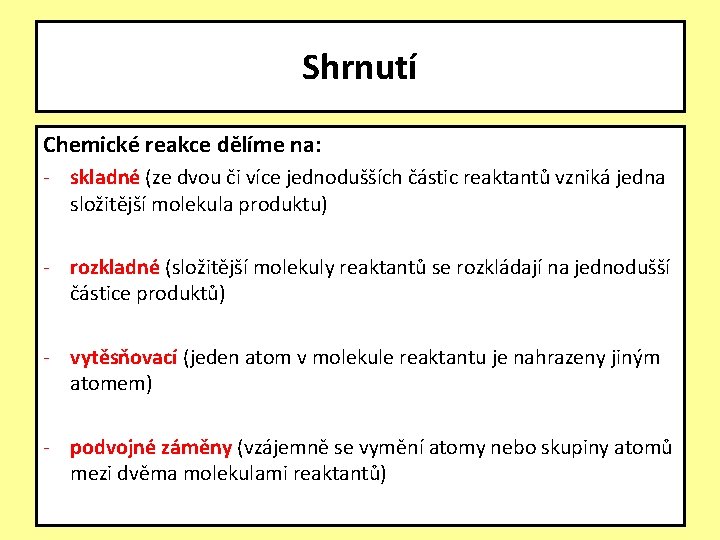 Shrnutí Chemické reakce dělíme na: - skladné (ze dvou či více jednodušších částic reaktantů