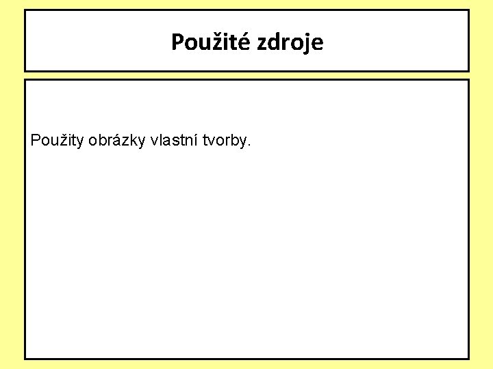 Použité zdroje Použity obrázky vlastní tvorby. 