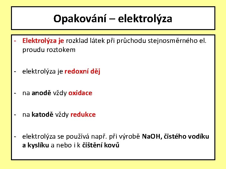 Opakování – elektrolýza - Elektrolýza je rozklad látek při průchodu stejnosměrného el. proudu roztokem