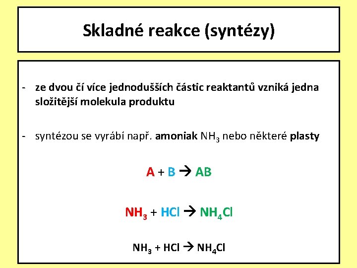 Skladné reakce (syntézy) - ze dvou čí více jednodušších částic reaktantů vzniká jedna složitější