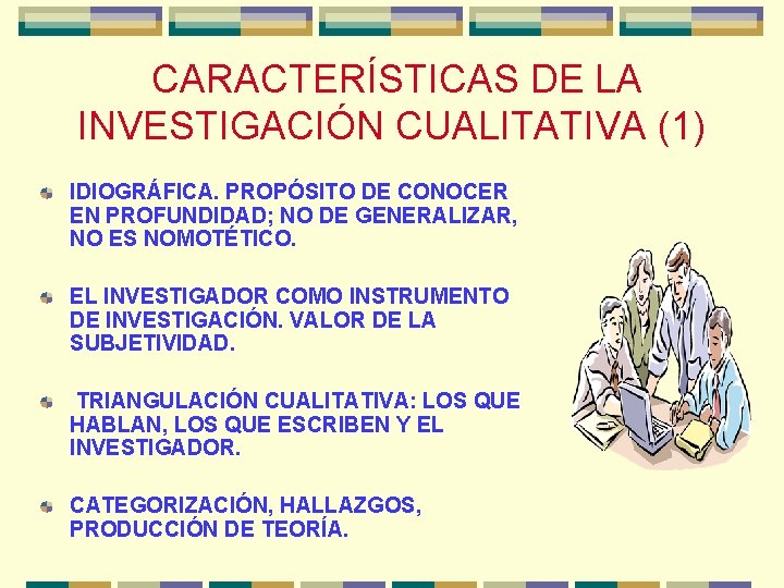 CARACTERÍSTICAS DE LA INVESTIGACIÓN CUALITATIVA (1) IDIOGRÁFICA. PROPÓSITO DE CONOCER EN PROFUNDIDAD; NO DE