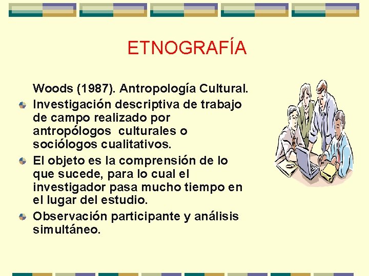ETNOGRAFÍA Woods (1987). Antropología Cultural. Investigación descriptiva de trabajo de campo realizado por antropólogos