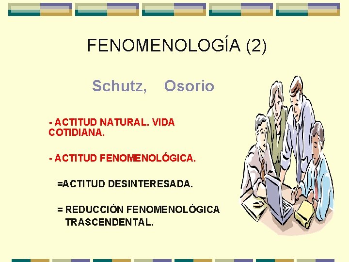 FENOMENOLOGÍA (2) Schutz, Osorio - ACTITUD NATURAL. VIDA COTIDIANA. - ACTITUD FENOMENOLÓGICA. =ACTITUD DESINTERESADA.