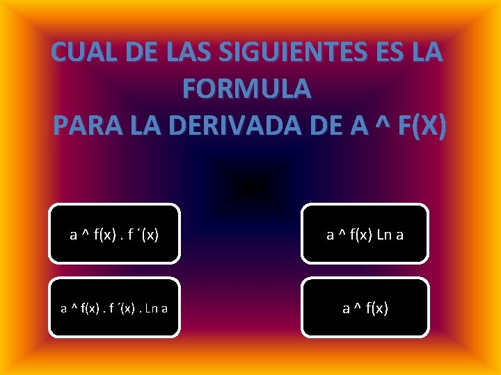 CUAL DE LAS SIGUIENTES ES LA FORMULA PARA LA DERIVADA DE A ^ F(X)