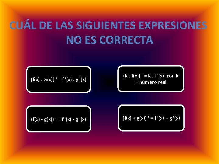 CUÁL DE LAS SIGUIENTES EXPRESIONES NO ES CORRECTA (f(x). G(x)) ' = f '(x).