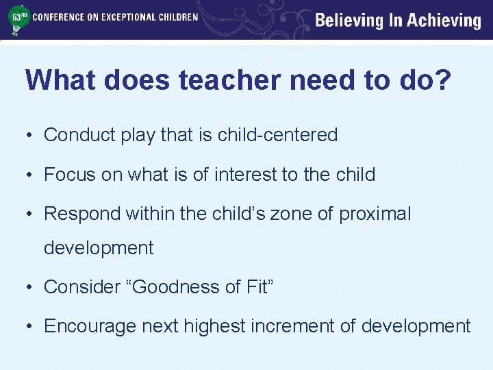 What does teacher need to do? • Conduct play that is child-centered • Focus