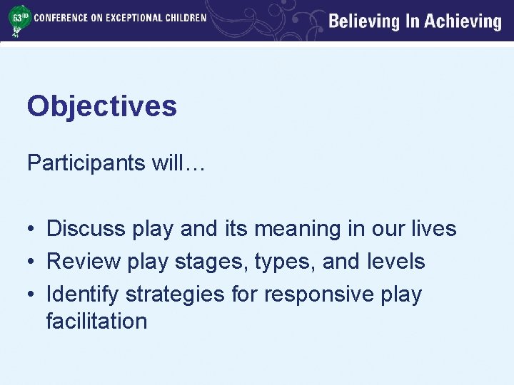 Objectives Participants will… • Discuss play and its meaning in our lives • Review