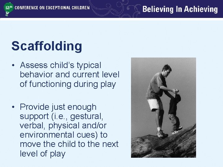 Scaffolding • Assess child’s typical behavior and current level of functioning during play •